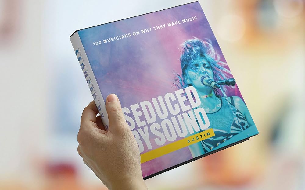Seduced By Sound: Austin | 100 Artists On Why They Make Music | Celebrating Austin, TX as the Live Music Capital of the World | Showcase the Diversity and Talent in this City Humming with Creativity